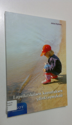 Juhani Hytönen : Lapsikeskeisen kasvatuksen ydinkysymyksiä