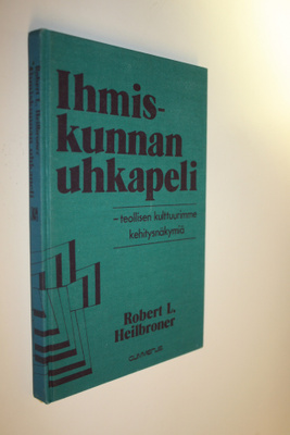 Robert L. Heilbroner : Ihmiskunnan uhkapeli : teollisen k...