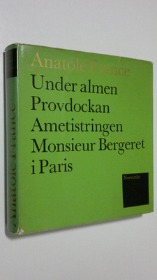 Anatole France : Under almen ; Provdockan ; Ametistringen...