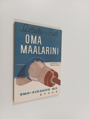 Vilho Setälä ym. : Oma maalarini : ohjeita jokamiehelle