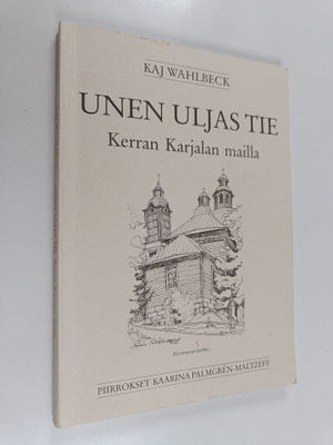 Kaj Wahlbeck : Unen uljas tie : kerran Karjalan mailla (s...