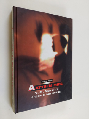 Sakari Kiuru : Aatteen mies : V. O. Veilahti arjen maailm...