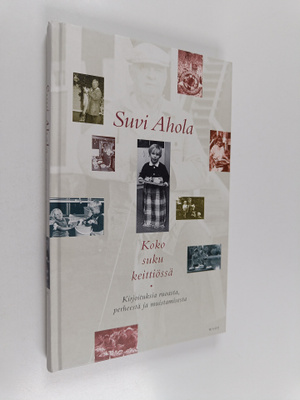 Suvi Ahola : Koko suku keittiössä : Kirjoituksia ruoasta,...
