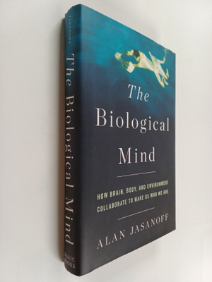 Alan Jasanoff : The Biological Mind : How Brain, Body, an...