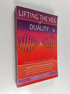 Andreas Moritz : Lifting the Veil of Duality