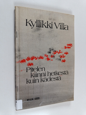 Kyllikki Villa : Pitelen kiinni hetkestä kuin kädestä : r...