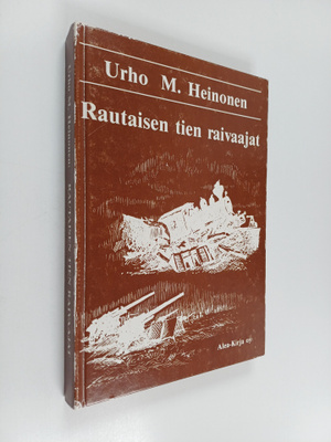 Urho Heinonen : Rautaisen tien raivaajat : Lapin tuhoa ja...