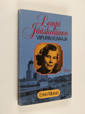 Erkki Moisio : Lempi Jääskeläinen - Viipurin kuvaaja