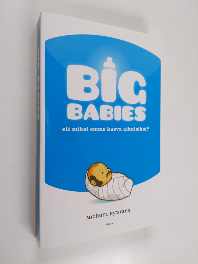 Michael Bywater : Big babies, eli, Miksi emme kasva aikui...