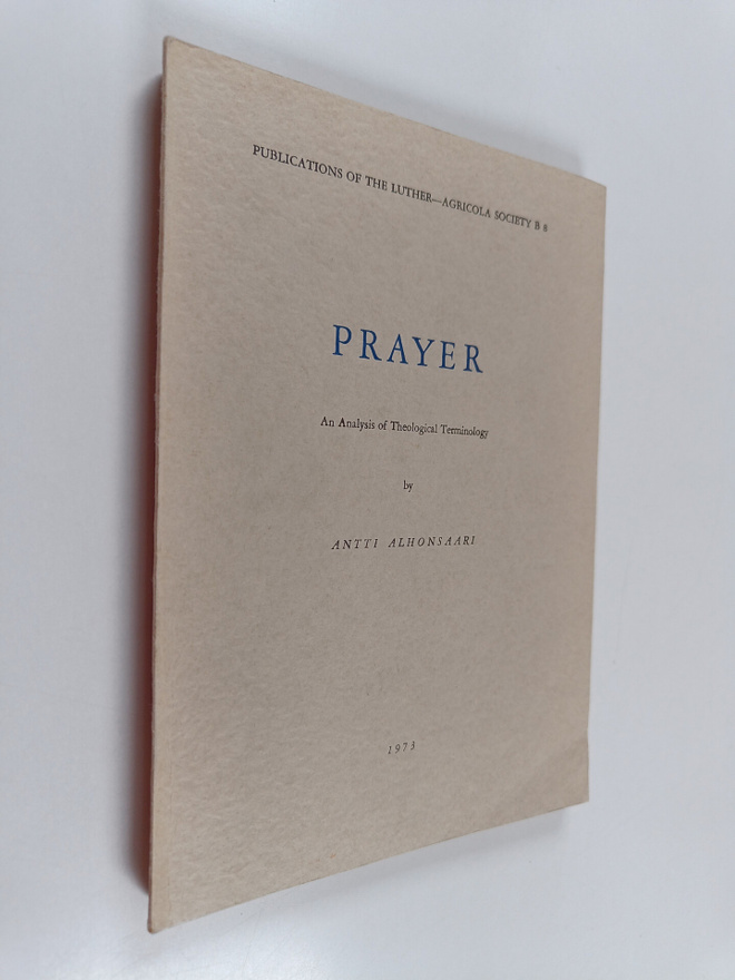 Antti Alhonsaari : Prayer : An Analysis of Theological Te...