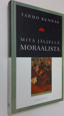 Tarmo Kunnas : Mitä jäljellä moraalista