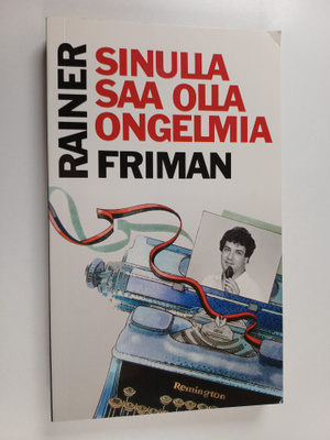 Rainer Friman : Sinulla saa olla ongelmia