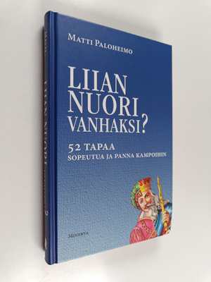 Matti Paloheimo : Liian nuori vanhaksi : 52 tapaa sopeutu...