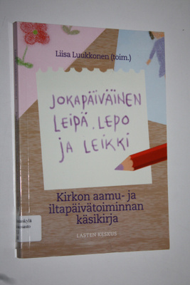 Liisa Luukkonen : Jokapäiväinen leipä, lepo ja leikki : k...