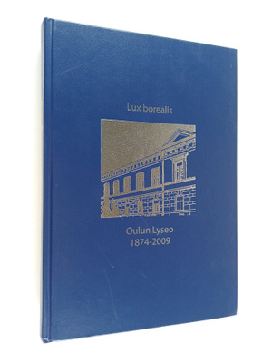 Teuvo (toim.) Laurinolli : Oulun Lyseo 1874-2009 : Lux bo...