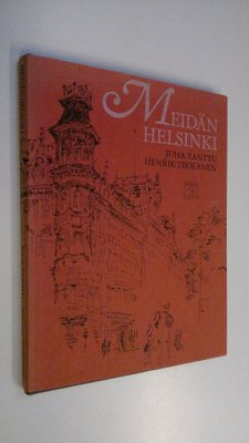 Juha Tanttu : Meidän Helsinki : reportaasi
