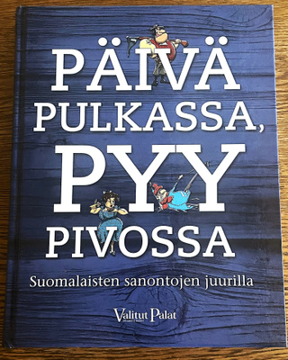 Päivä pulkassa, pyy pivossa: Suomalaisten Sanontojen Juurill