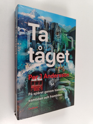 Per J. Andersson : Ta tåget : på spåret genom historien, ...