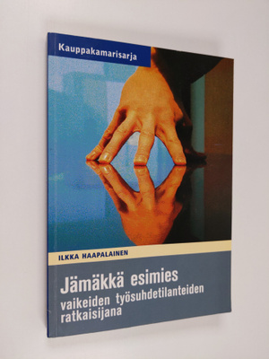 Ilkka Haapalainen : Jämäkkä esimies vaikeiden työsuhdetil...