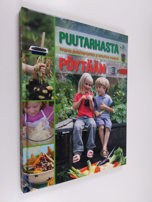Puutarhasta pöytään : helppoja puutarhaprojekteja ja herk...