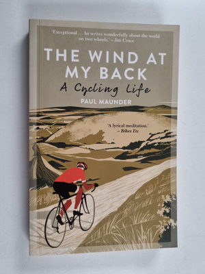 Paul Maunder : The Wind At My Back - A Cycling Life