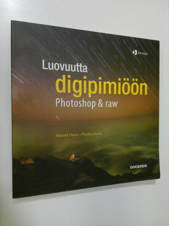 Harold Davis : Luovuutta digipimiöön : Photoshop & raw