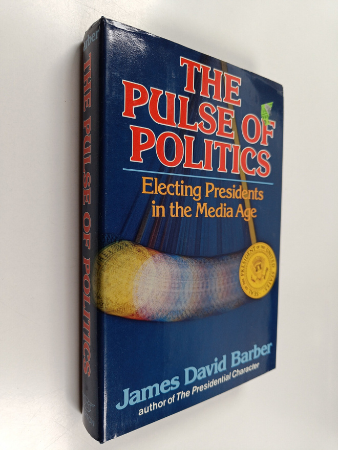 James David Barber : The Pulse of Politics : Electing Pre...
