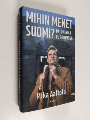 Mika Aaltola : Mihin menet Suomi? : pelon aika Euroopassa