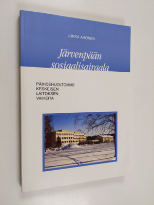 Jukka Ahonen : Järvenpään sosiaalisairaala : päihdehuolto...