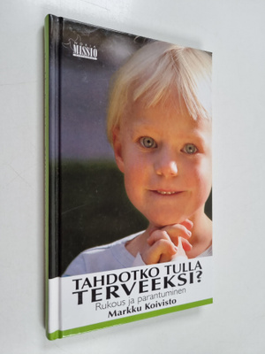 Tahdotko tulla terveeksi? : Rukous ja parantuminen