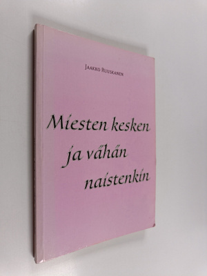 Jaakko Ruuskanen : Miesten kesken ja vähän naistenkin : r...