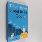Tibor Fischer : Good to be God (signeerattu, tekijän omiste) - pikkukuva 1