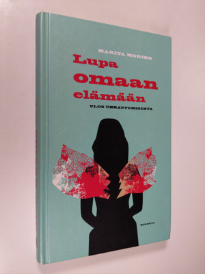 Marita Moring : Lupa omaan elämään : ulos uhrautumisesta