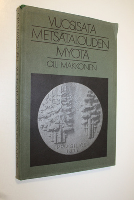 Olli Makkonen : Vuosisata metsätalouden myötä : Suomen me...