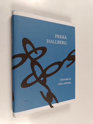 Pekka Hallberg : Oikeuden ja vallan solmuja (tekijän omiste)