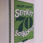 Muir Gray : Seitkyt soikoon! : opas hyvään elämään - pikkukuva 1