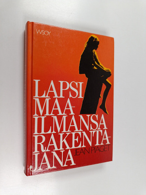 Jean Piaget : Lapsi maailmansa rakentajana : kuusi esseet...