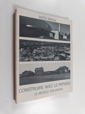 Riitta Nikula : Construire avec le paysage : le modele fi...