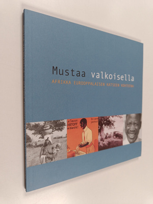 Jari Kivistö : Mustaa valkoisella : Afrikka Eurooppalaise...
