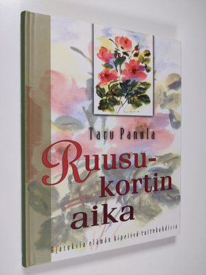 Taru Panula : Ruusukortin aika : ajatuksia elämän kipeiss...