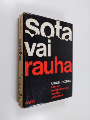 Anton Zischka : Sota vai rauha : rauhan mahdollisuudet me...