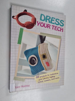 Lucy Hopping : Dress your tech : 35 projects to customize...