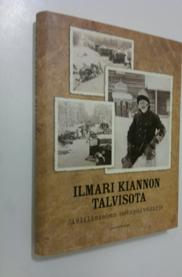 Ilmari Kianto : Ilmari Kiannon talvisota : siviilimiehen ...
