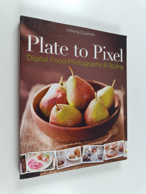 Helene Dujardin : Plate to pixel : digital food photograp...