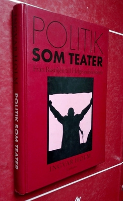 Holm: Om politik som teater. Från Bastiljen...