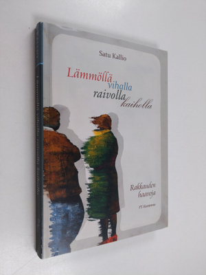 Satu Kallio : Lämmöllä vihalla raivolla kaiholla : rakkau...
