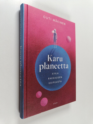 Outi Mäkinen : Karu planeetta : kirja rakkauden kaipuusta