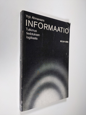 Yrjö Ahmavaara : Informaatio : Tutkimus tiedotuksen logii...