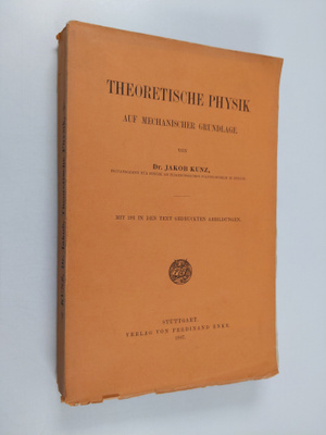 Jakob Kunz : Theoretische physik : auf mechanischer grund...