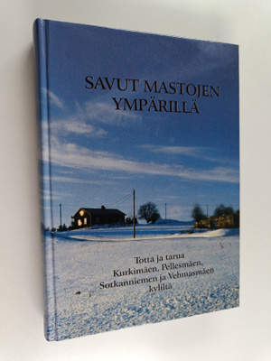 Savut mastojen ympärillä : totta ja tarua Kurkimäen, Pell...